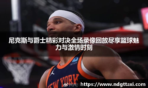 尼克斯与爵士精彩对决全场录像回放尽享篮球魅力与激情时刻