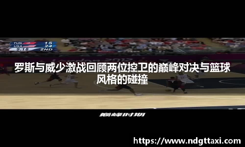 罗斯与威少激战回顾两位控卫的巅峰对决与篮球风格的碰撞